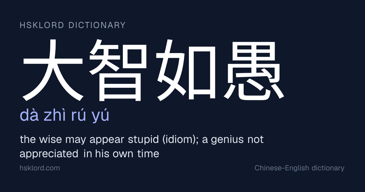 大智如愚 (dà zhì rú yú) — the wise may appear stupid (idiom); a genius not ...