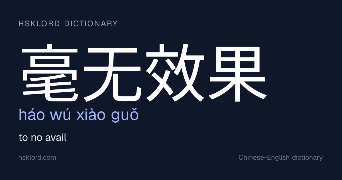 毫无效果 (háo wú xiào guǒ) — to no avail | Chinese Dictionary | HSKLord
